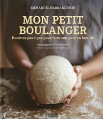 Mon petit boulanger - recettes pas-à-pas pour faire son pain en famille