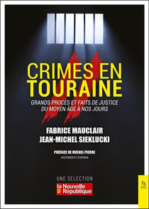 Crimes en Touraine : grands procès et faits de justice du Moyen-Age à nos jours