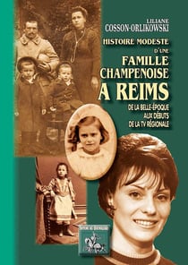 Histoire modeste d'une famille champenoise à Reims - de la Belle-Epoque aux débuts de la tv régionale