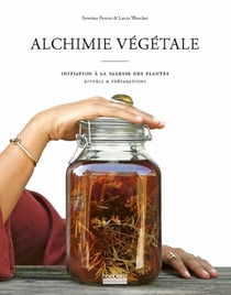Alchimie végétale - initiation à la sagesse des plantes - rituels de préparations