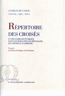 Les rois de Chypre et d'Arménie t.2 - répertoire des croisés - et des familles établies dans les royaumes de Jérusalem, de Chypre et d'Arménie