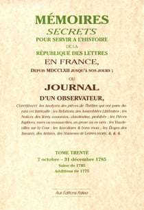 Mémoires secrets pour servir à l'histoire de la république des lettre en France - depuis MDCCLXII jusqu'à nos jours - ou journal d'un observateur t.30 - 7 octobre-31 décembre 1785