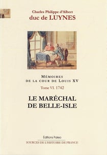 Mémoires sur la cour de Louis XV Tome 6 - (janvier-septembre 1742) - le maréchal de Belle-Isle