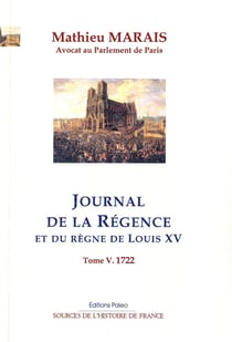 Journal de la régence et du règne de Louis XV Tome 5 - janvier-décembre 1722