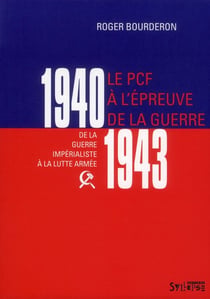 Le PCF à l'épreuve de la guerre 1940-1943 - de la guerre impérialiste à la lutte armée