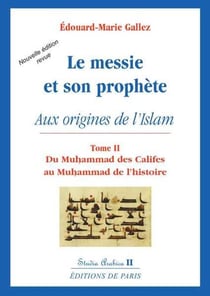 Le messie et son prophète aux origines de l'Islam Tome 2 - du Muhammad des califes au Muhammad de l'histoire (2e édition)