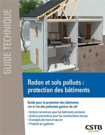 Radon et sols pollués, protection des bâtiments : guide pour la protection des bâtiments vis-a-vis