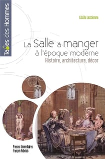La salle à manger à l'époque moderne : Histoire, architecture, décor
