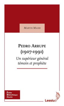 Pedro Arrupe (1907-1991) - un supérieur général témoin et prophète