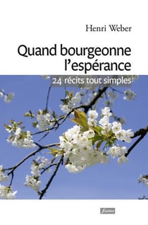 Quand bourgeonne l'espérance - vingt quatre récits tout simples