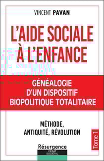 L'aide sociale à l'enfance Tome 1 : Généalogie d'un dispositif biopolitique totalitaire