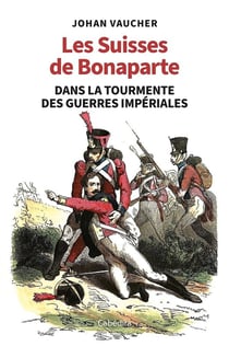 Les Suisses de Bonaparte : Dans la tourmente des guerres impériales