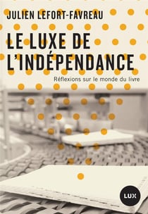 Le luxe de l'indépendance - réflexions sur le monde du livre