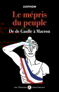 Le mépris du peuple - de De Gaulle à Macron