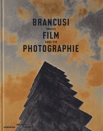 Brancusi, film, photographie - images sans fin