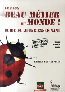 Le plus beau métier du monde ! guide du jeune enseignant (édition  2007-2008)