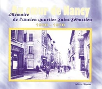 Au coeur de Nancy - mémoire de l'ancien quartier Saint-Sébastien - 1930-1970