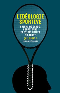L'idéologie sportive - chiens de garde, courtisans et idiots utiles du sport