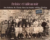 Ardoise et tableau noir - une histoire de l'école dans les hautes vallées d'Ariège