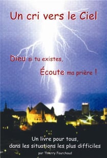Un cri vers le ciel - Dieu, si tu existes écoute ma prière !