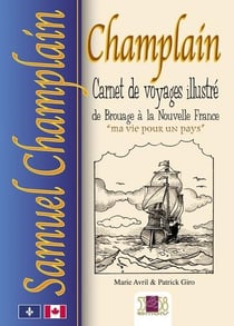 Samuel Champlain : carnet de voyages illustré de Brouage à la Nouvelle France
