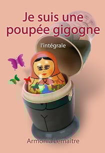 Je suis une poupée gigogne : l'intégrale