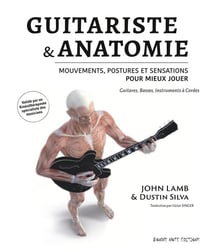 Guitariste & anatomie : mouvements, postures et sensations pour mieux jouer, guitares, basses, instruments à cordes