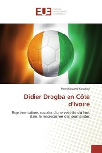 Didier Drogba en cote d'Ivoire : Representations sociales d'une vedette du foot dans le microcosme des journalistes