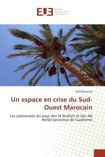 Un espace en crise du Sud-Ouest Marocain : Les palmeraies du pays des Id Brahim et des Aït Herbil (province de Guelmim)