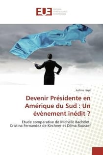 Devenir Présidente en Amérique du Sud : Un évènement inédit ? : Etude comparative de Michelle Bachelet, Cristina Fernandez de Kirchner et Dilma Roussef