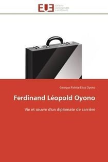 Ferdinand leopold oyono - vie et oeuvre d'un diplomate de carriere
