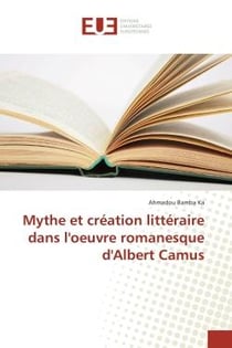 Mythe et creation litteraire dans l'oeuvre romanesque d'Albert Camus