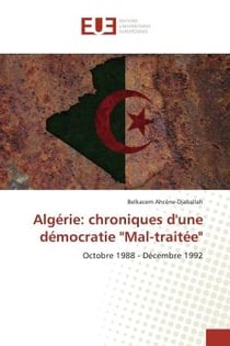 Algérie: chroniques d'une démocratie "Mal-traitée" : Octobre 1988 - Décembre 1992