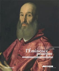 Antoine de granvelle - l'éminence pourpre - images d'un homme de pouvoir de la renaissance