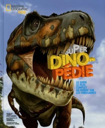 Super dinopédie - le guide le plus complet au monde sur les dinosaures