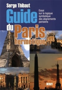 Guide du Paris hermétique - essai sur la logique symbolique des alignements parisiens