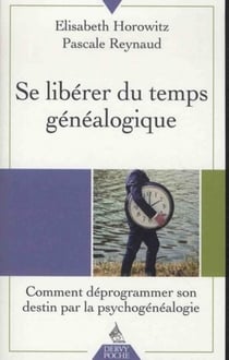 Se libérer du temps généalogique - comment déprogrammer son destin par la psychogénéalogie