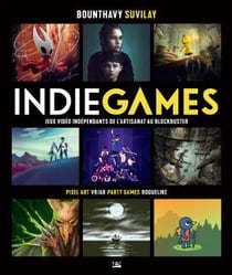 Indie games : jeux vidéo indépendants de l'artisanat au blockbuster