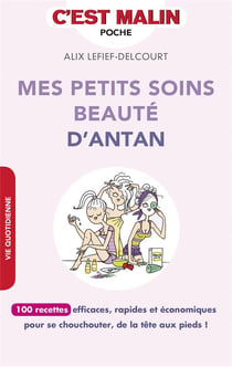C'est malin poche : mes petits soins beauté d'antan, c'est malin - 100 recettes efficaces, rapides et économiques pour se chouchouter, de la tête au pieds !