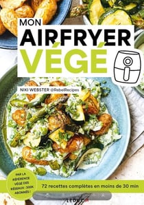 Mon airfryer végé : 72 recettes complètes en moins de 30 min