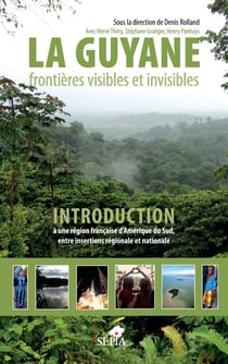 La Guyane, frontières visibles et invisibles : introduction à une région francaise d'Amerique du sud, entre insertions réglionale et nationale