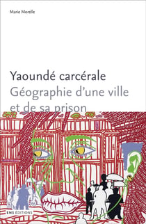 Yaoundé carcérale : Géographie d'une ville et de sa prison