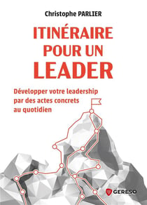 Itinéraire pour un leader : Développer votre leadership par des actes concrets au quotidien