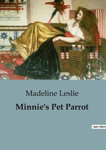 Minnie's Pet Parrot : The Adventures and Antics of a Mischievous Parrot
