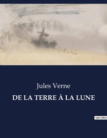 DE LA TERRE À LA LUNE : Une aventure scientifique vers la Lune