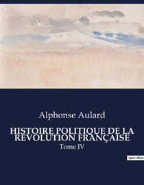 HISTOIRE POLITIQUE DE LA RÉVOLUTION FRANÇAISE : Une analyse approfondie de l'évolution politique durant la transition française