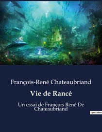 Vie de Rancé : Un essai de François René De Chateaubriand