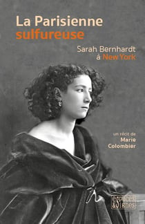 La parisienne sulfureuse - Sarah Bernhardt à New York