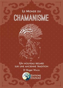Le monde du chamanisme - un nouveau regard sur une ancienne tradition