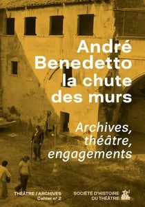 Cahiers Théâtre / Archives n.2 : André Benedetto, la chute des murs : Archives, théâtre, engagements